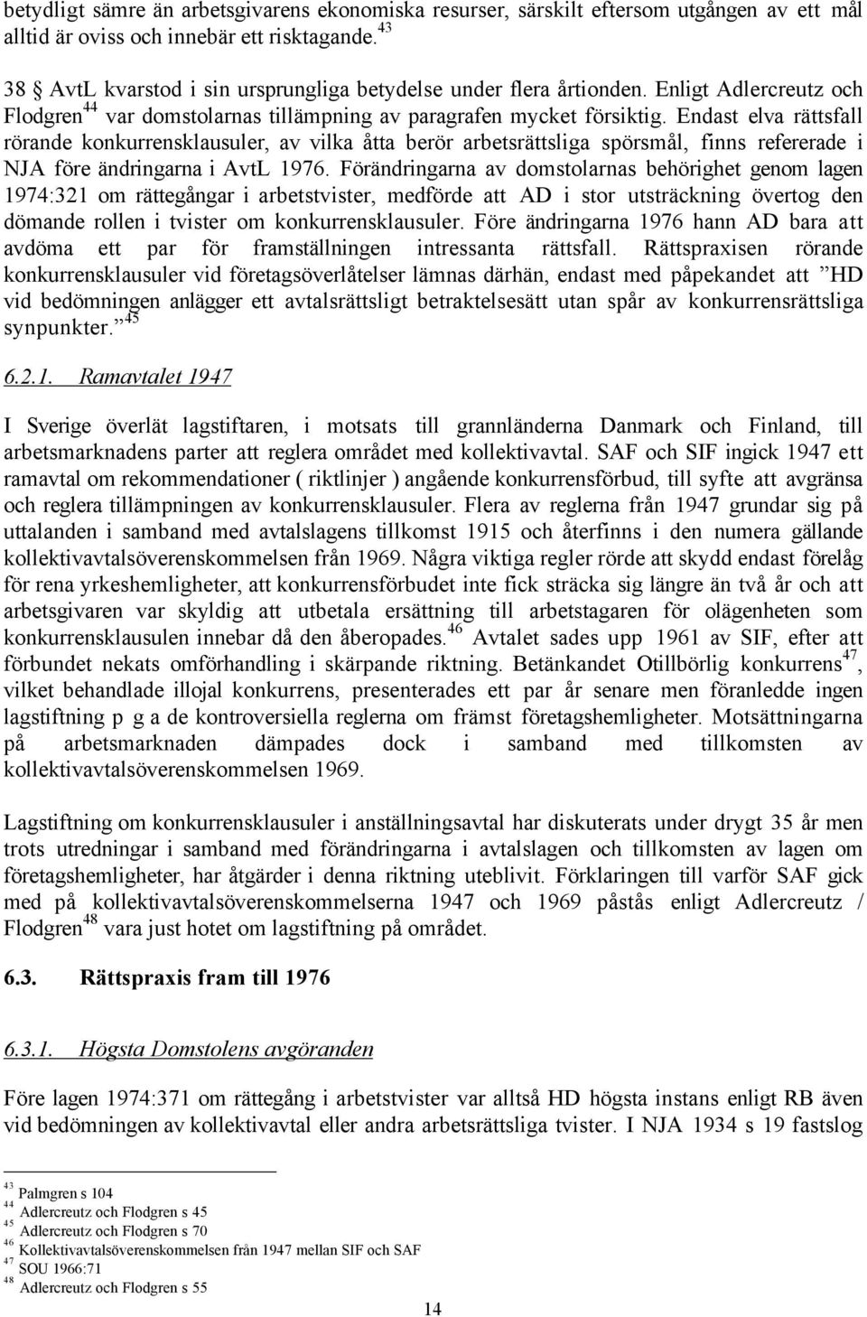 Endast elva ršttsfall ršrande konkurrensklausuler, av vilka Œtta beršr arbetsršttsliga spšrsmœl, finns refererade i NJA fšre Šndringarna i AvtL 1976.