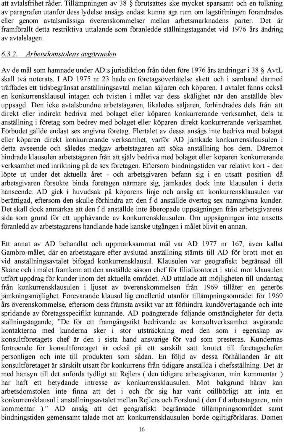 šverenskommelser mellan arbetsmarknadens parter. Det Šr framfšrallt detta restriktiva uttalande som fšranledde stšllningstagandet vid 1976 Œrs Šndring av avtalslagen. 6.3.2.