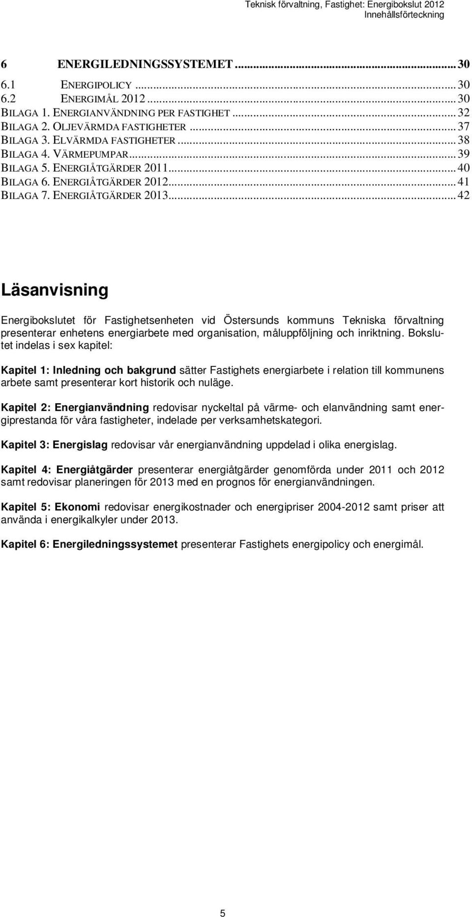 .. 42 Läsanvisning Energibokslutet för Fastighetsenheten vid Östersunds kommuns Tekniska förvaltning presenterar enhetens energiarbete med organisation, måluppföljning och inriktning.