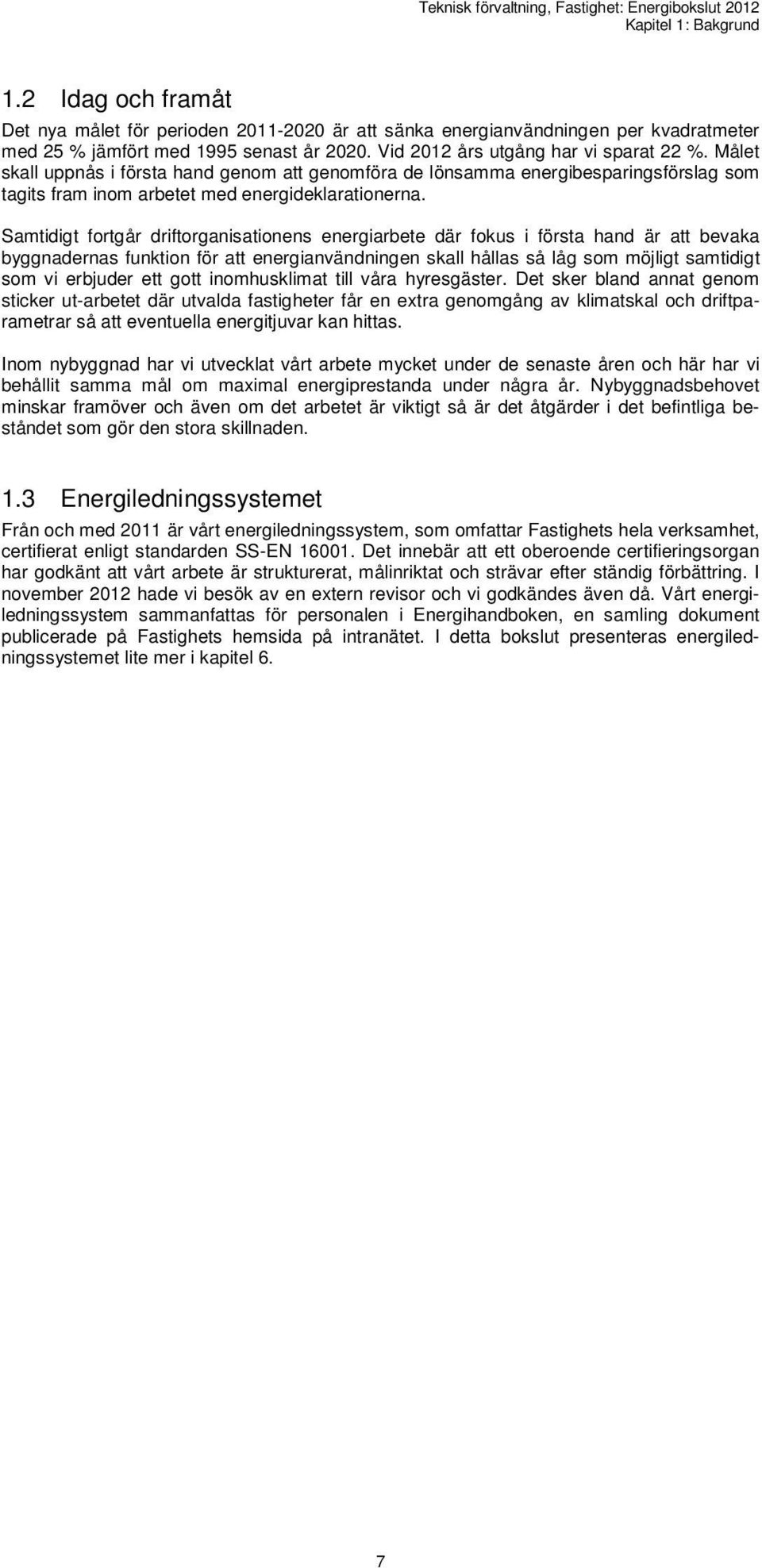 Samtidigt fortgår driftorganisationens energiarbete där fokus i första hand är att bevaka byggnadernas funktion för att energianvändningen skall hållas så låg som möjligt samtidigt som vi erbjuder