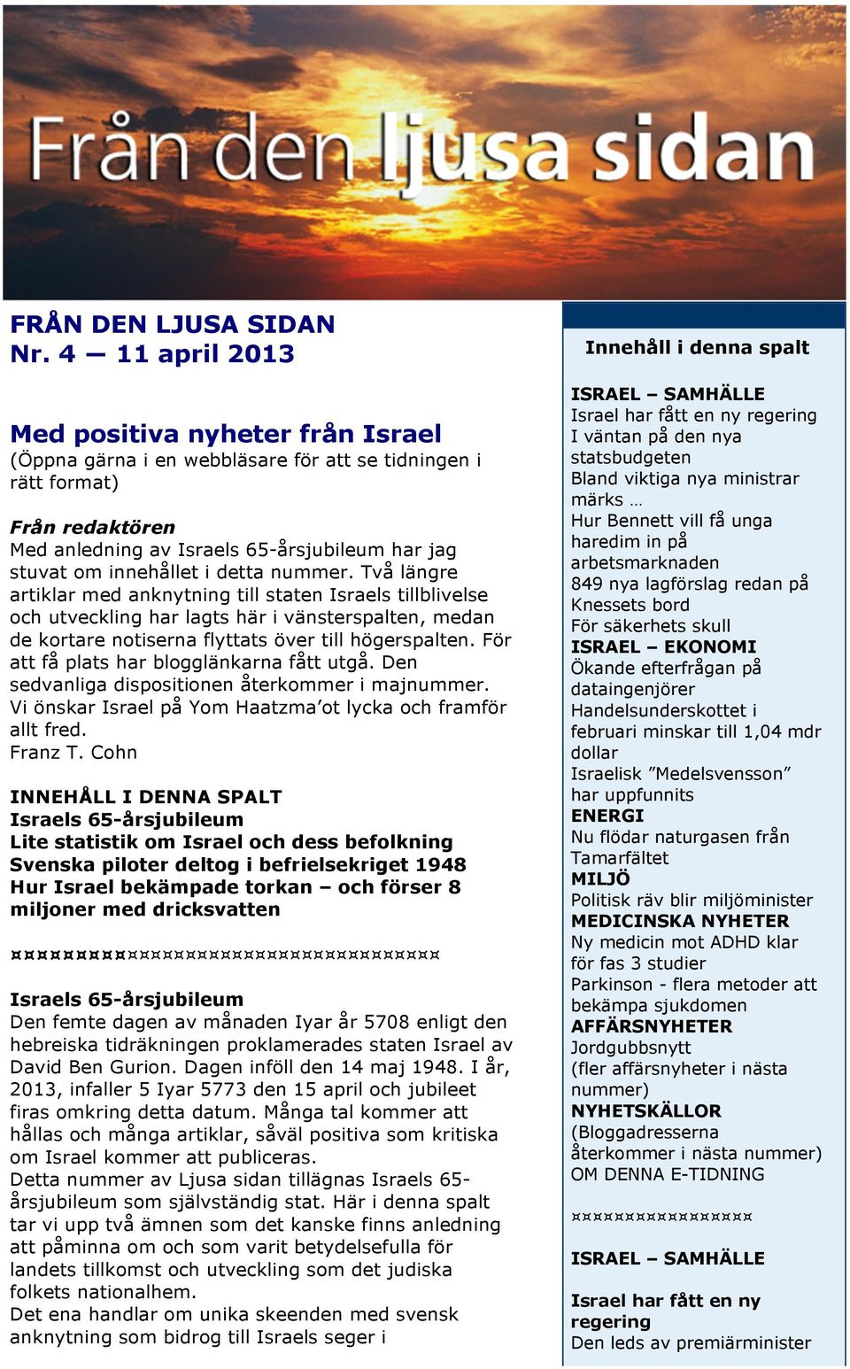 i detta nummer. Två längre artiklar med anknytning till staten Israels tillblivelse och utveckling har lagts här i vänsterspalten, medan de kortare notiserna flyttats över till högerspalten.