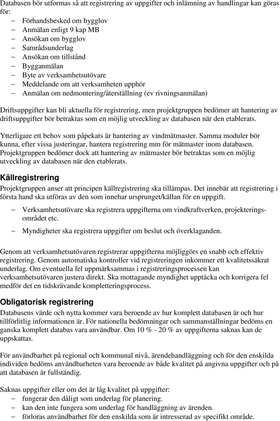 men projektgruppen bedömer att hantering av driftsuppgifter bör betraktas som en möjlig utveckling av databasen när den etablerats. Ytterligare ett behov som påpekats är hantering av vindmätmaster.