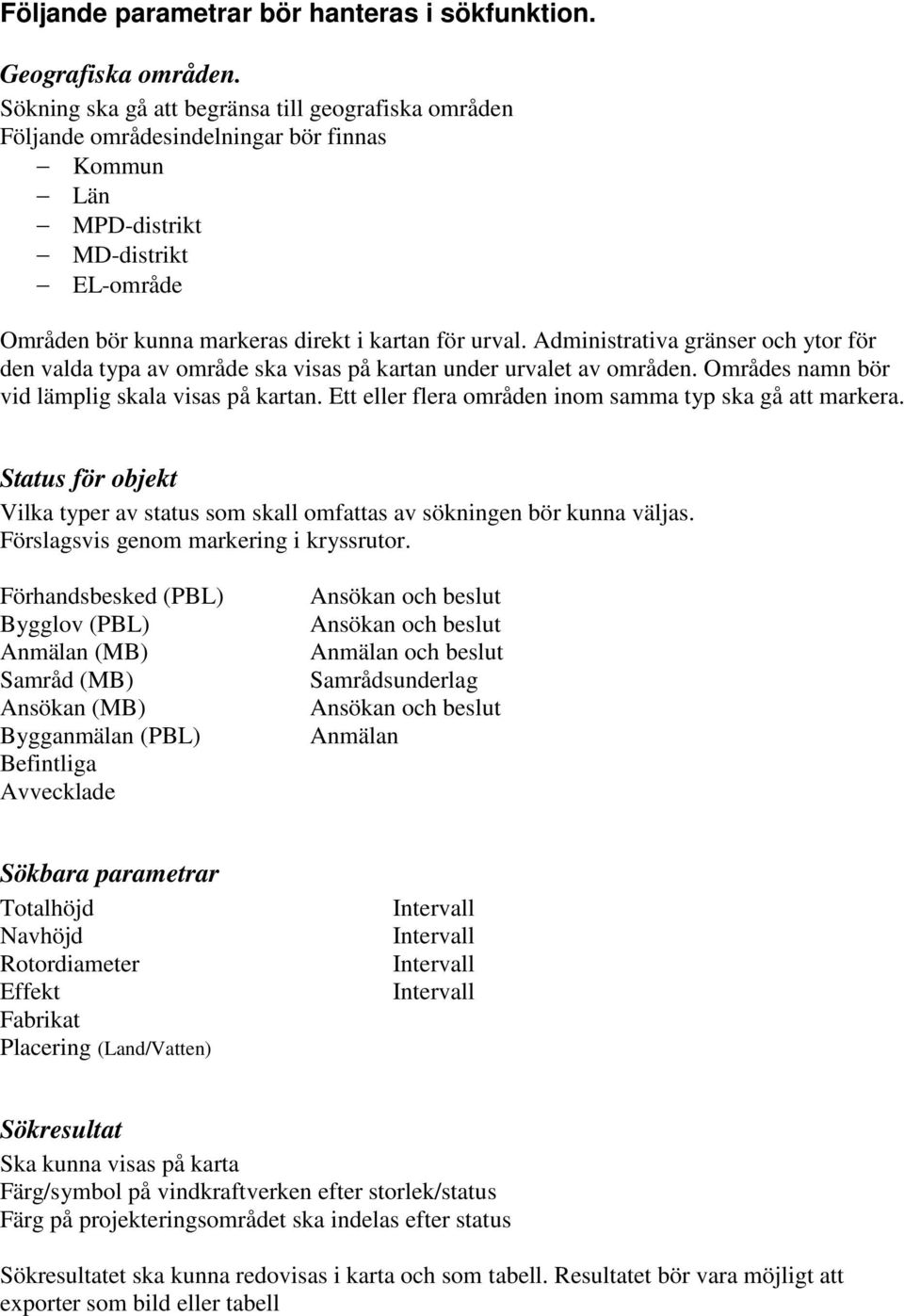 Administrativa gränser och ytor för den valda typa av område ska visas på kartan under urvalet av områden. Områdes namn bör vid lämplig skala visas på kartan.