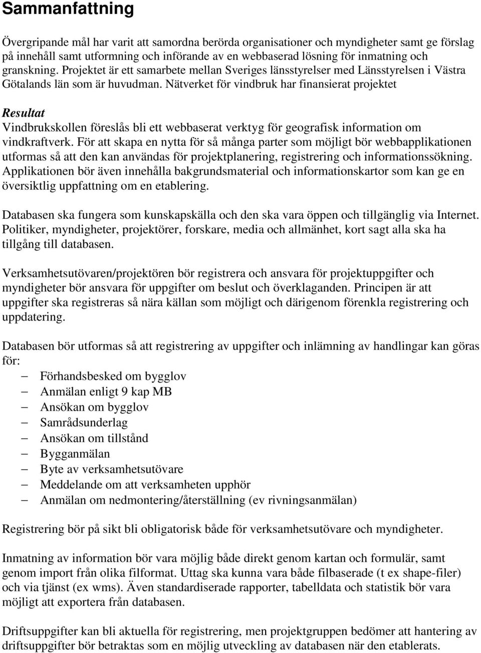 Nätverket för vindbruk har finansierat projektet Resultat Vindbrukskollen föreslås bli ett webbaserat verktyg för geografisk information om vindkraftverk.