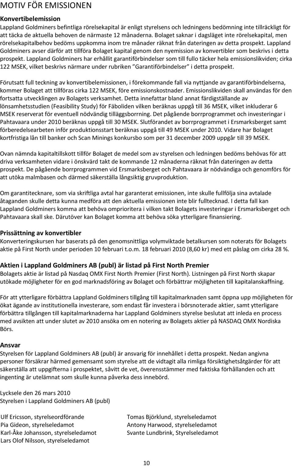 Lappland Goldminers avser därför att tillföra Bolaget kapital genom den nyemission av konvertibler som beskrivs i detta prospekt.