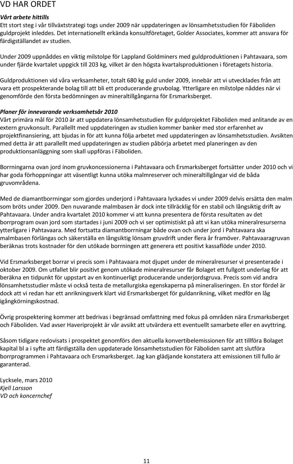 Under 2009 uppnåddes en viktig milstolpe för Lappland Goldminers med guldproduktionen i Pahtavaara, som under fjärde kvartalet uppgick till 203 kg, vilket är den högsta kvartalsproduktionen i