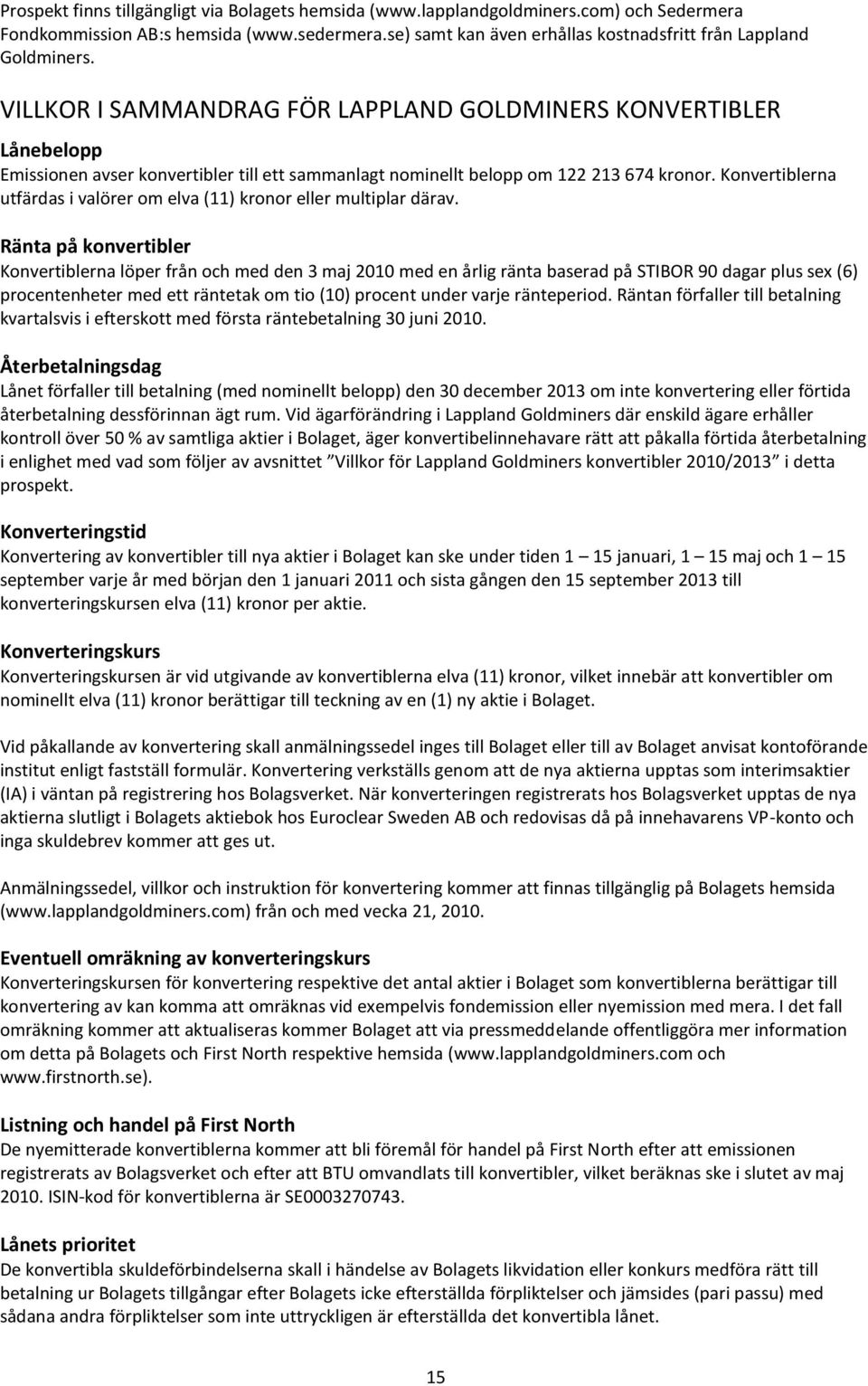 VILLKOR I SAMMANDRAG FÖR LAPPLAND GOLDMINERS KONVERTIBLER Lånebelopp Emissionen avser konvertibler till ett sammanlagt nominellt belopp om 122 213 674 kronor.
