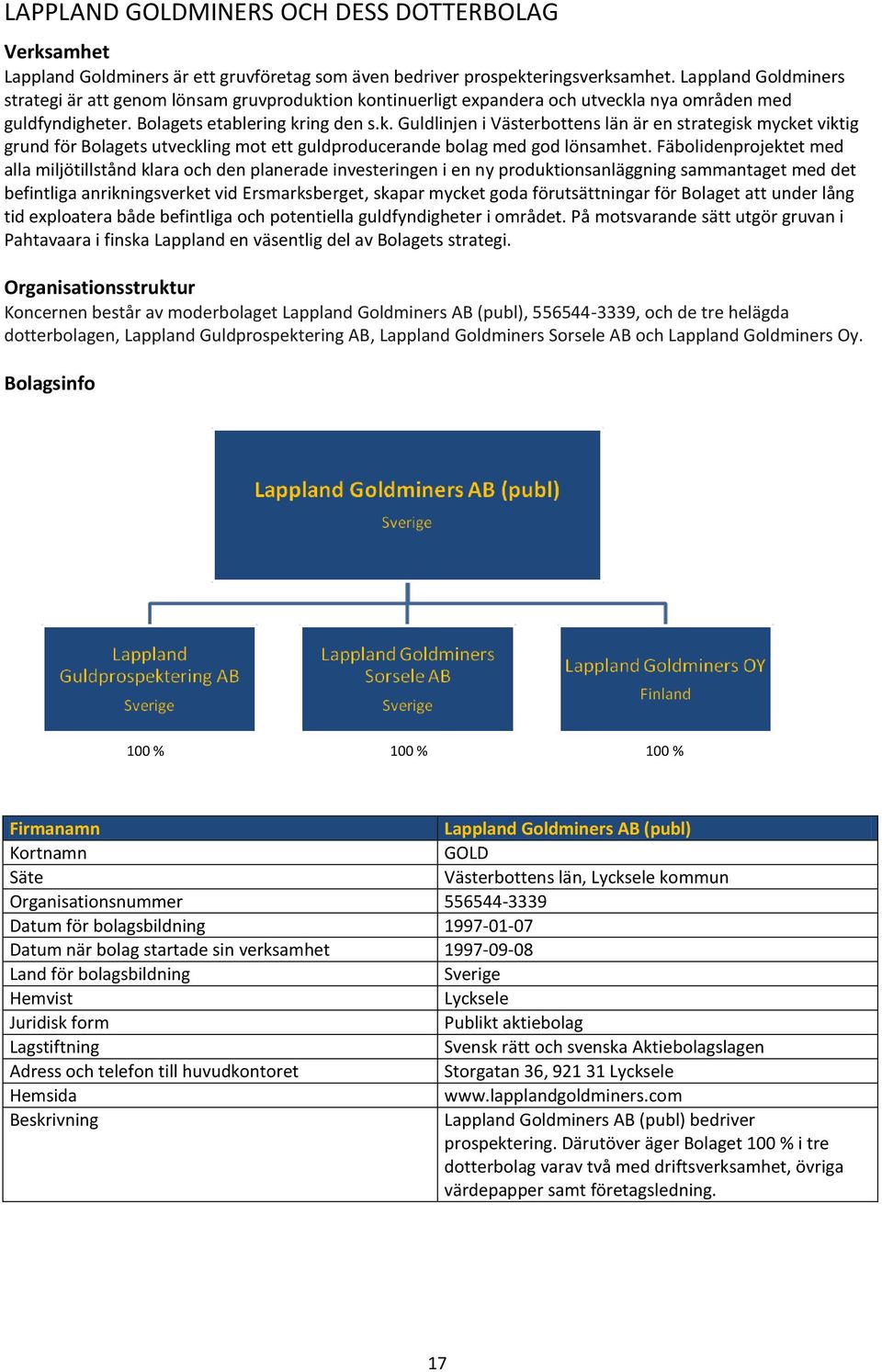 ion kontinuerligt expandera och utveckla nya områden med guldfyndigheter. Bolagets etablering kring den s.k. Guldlinjen i Västerbottens län är en strategisk mycket viktig grund för Bolagets utveckling mot ett guldproducerande bolag med god lönsamhet.