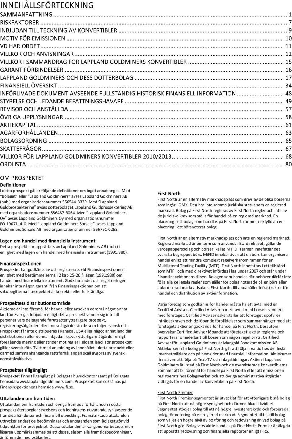 .. 34 INFÖRLIVADE DOKUMENT AVSEENDE FULLSTÄNDIG HISTORISK FINANSIELL INFORMATION... 48 STYRELSE OCH LEDANDE BEFATTNINGSHAVARE... 49 REVISOR OCH ANSTÄLLDA... 57 ÖVRIGA UPPLYSNINGAR... 58 AKTIEKAPITAL.