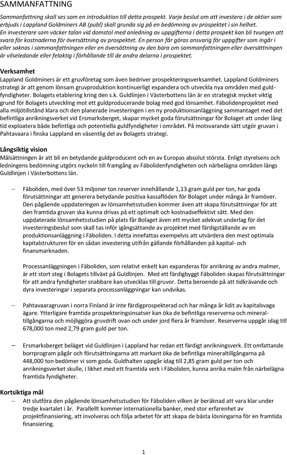 En investerare som väcker talan vid domstol med anledning av uppgifterna i detta prospekt kan bli tvungen att svara för kostnaderna för översättning av prospektet.
