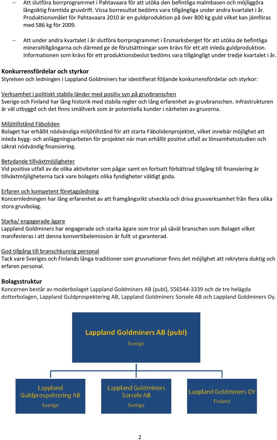 Att under andra kvartalet i år slutföra borrprogrammet i Ersmarksberget för att utöka de befintliga mineraltillgångarna och därmed ge de förutsättningar som krävs för ett att inleda guldproduktion.