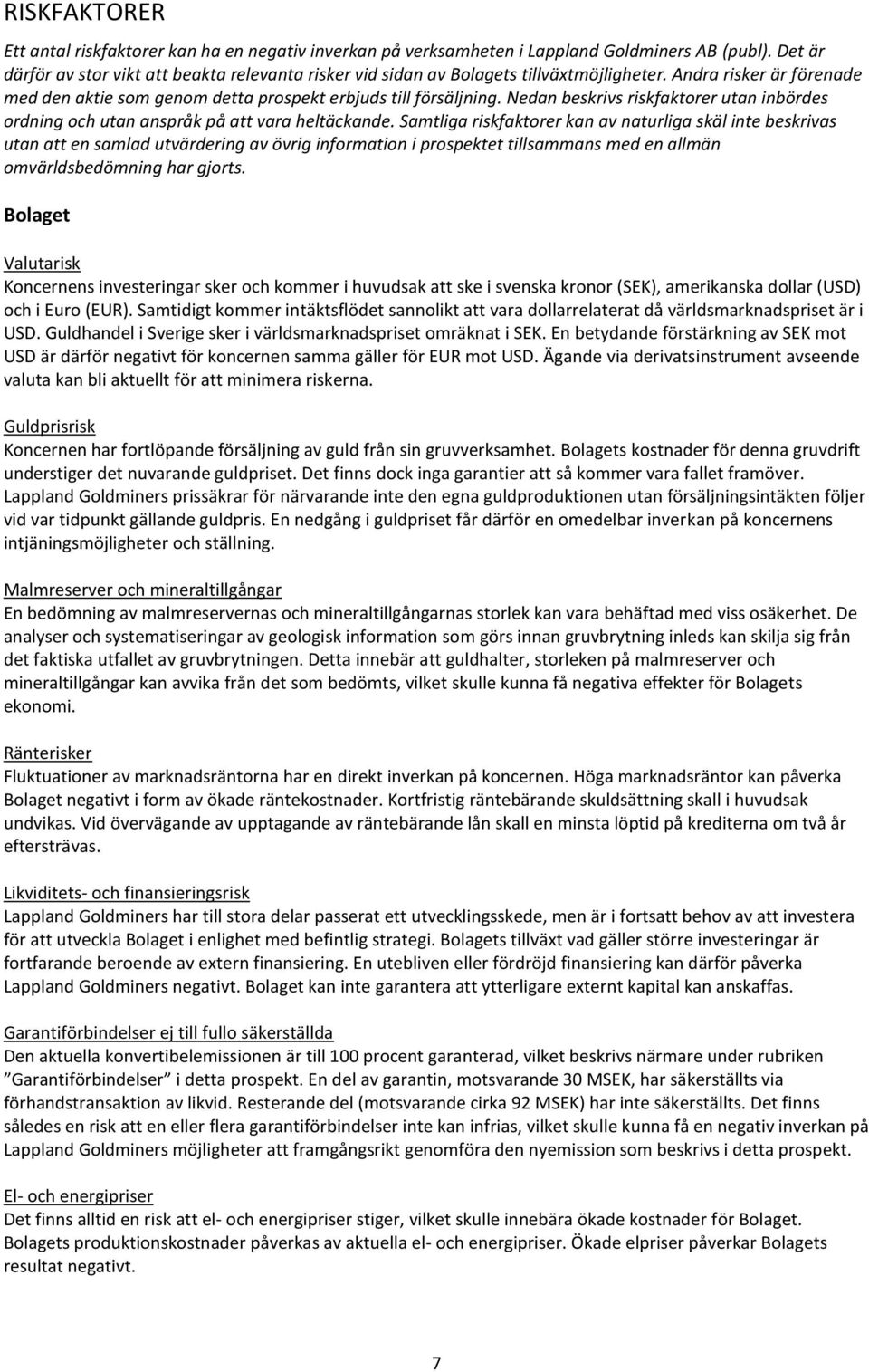 Nedan beskrivs riskfaktorer utan inbördes ordning och utan anspråk på att vara heltäckande.