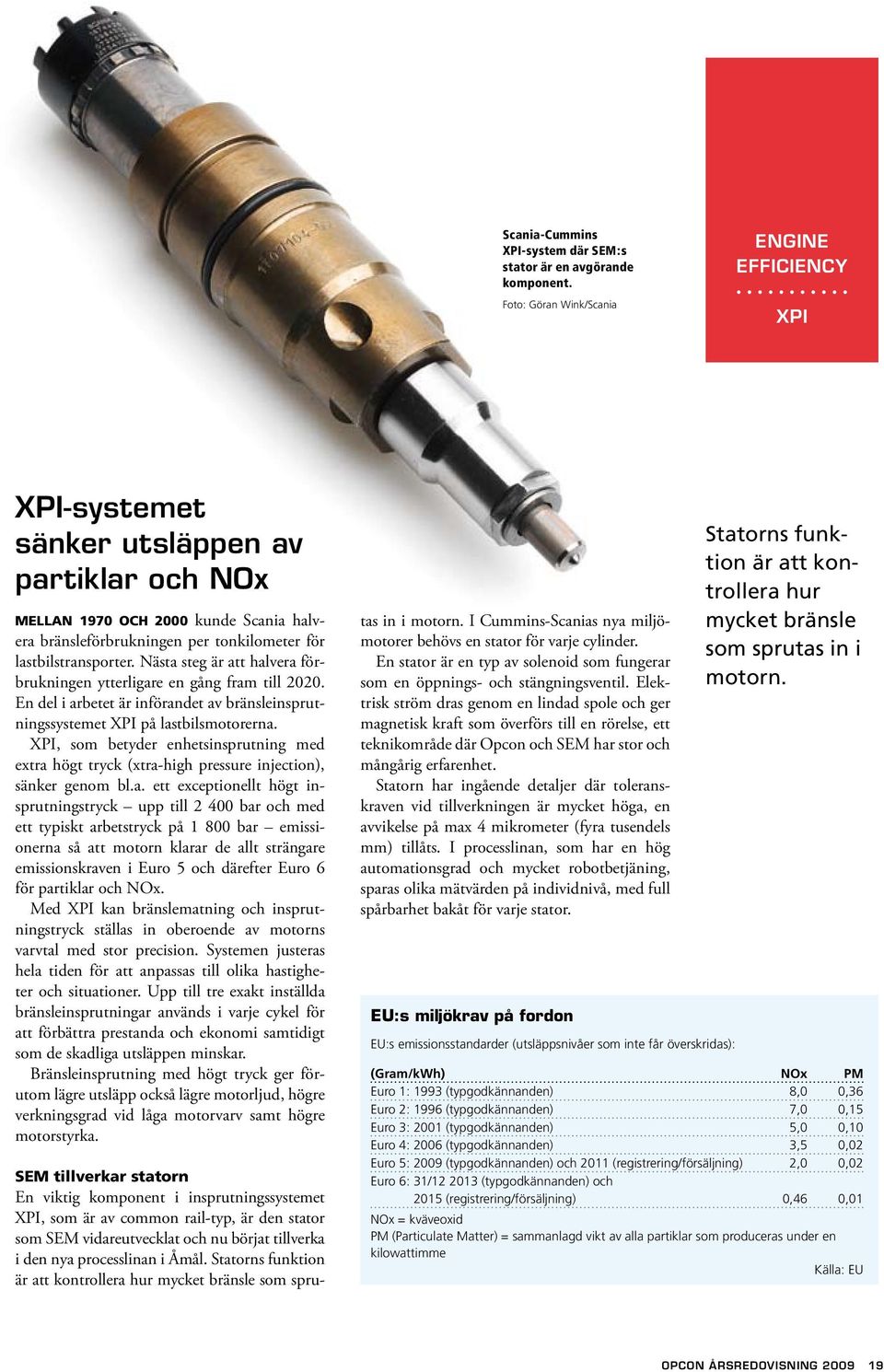 lastbilstransporter. Nästa steg är att halvera förbrukningen ytterligare en gång fram till 2020. En del i arbetet är införandet av bränsleinsprutningssystemet XPI på lastbilsmotorerna.