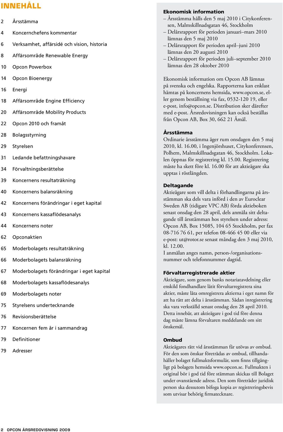 balansräkning 42 Koncernens förändringar i eget kapital 43 Koncernens kassaflödesanalys 44 Koncernens noter 62 Opconaktien 65 Moderbolagets resultaträkning 66 Moderbolagets balansräkning 67