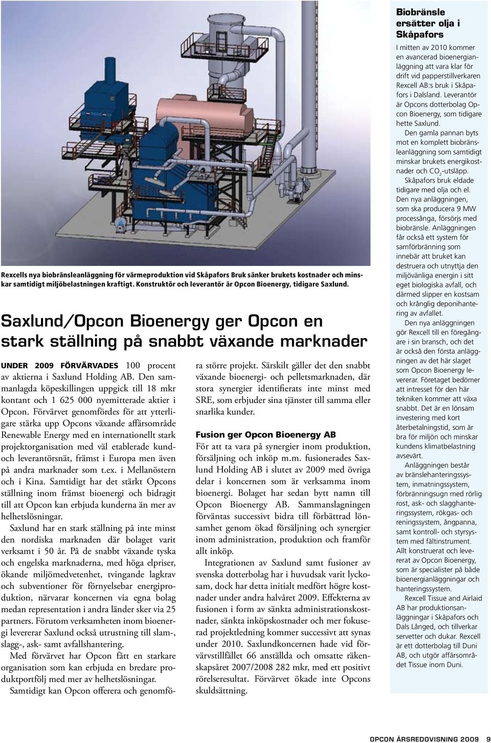 Saxlund/Opcon Bioenergy ger Opcon en stark ställning på snabbt växande marknader Under 2009 förvärvades 100 procent av aktierna i Saxlund Holding AB.