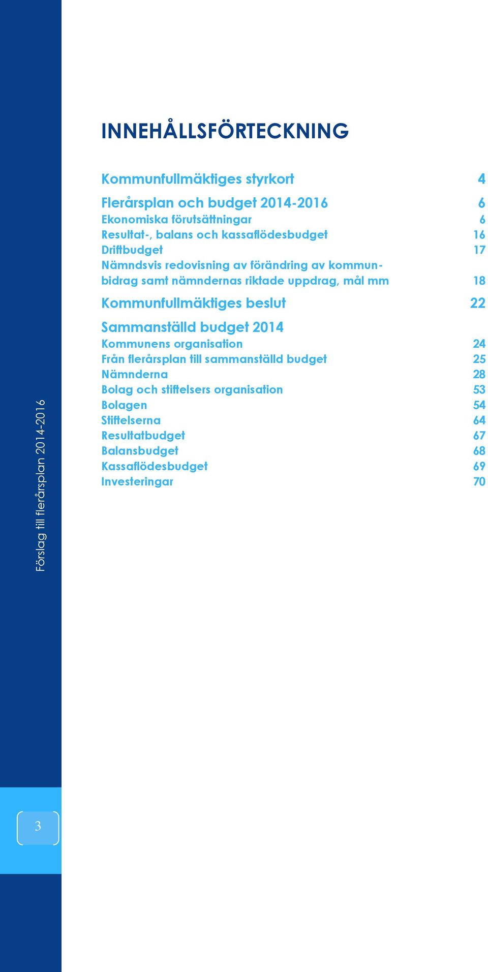 riktade uppdrag, mål mm 18 Kommunfullmäktiges beslut 22 Sammanställd budget 2014 Kommunens organisation 24 Från flerårsplan till sammanställd