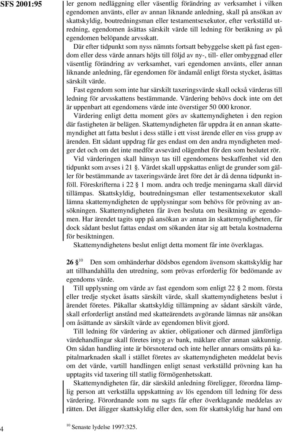 Där efter tidpunkt som nyss nämnts fortsatt bebyggelse skett på fast egendom eller dess värde annars höjts till följd av ny-, till- eller ombyggnad eller väsentlig förändring av verksamhet, vari