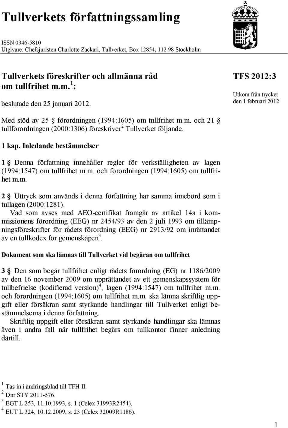 Inledande bestämmelser 1 Denna författning innehåller regler för verkställigheten av lagen (1994:1547) om tullfrihet m.m. och förordningen (1994:1605) om tullfrihet m.m. 2 Uttryck som används i denna författning har samma innebörd som i tullagen (2000:1281).