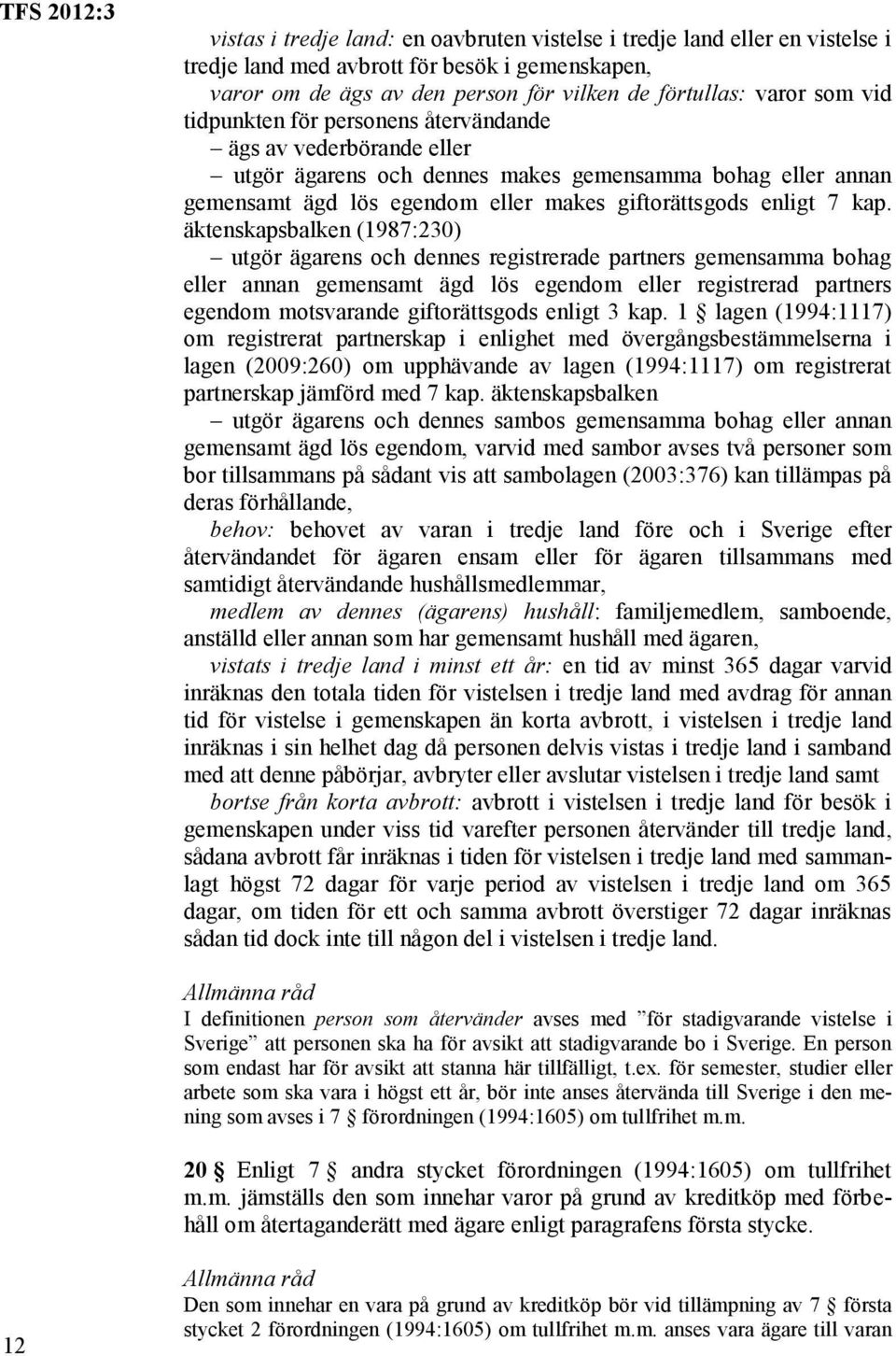 äktenskapsbalken (1987:230) utgör ägarens och dennes registrerade partners gemensamma bohag eller annan gemensamt ägd lös egendom eller registrerad partners egendom motsvarande giftorättsgods enligt