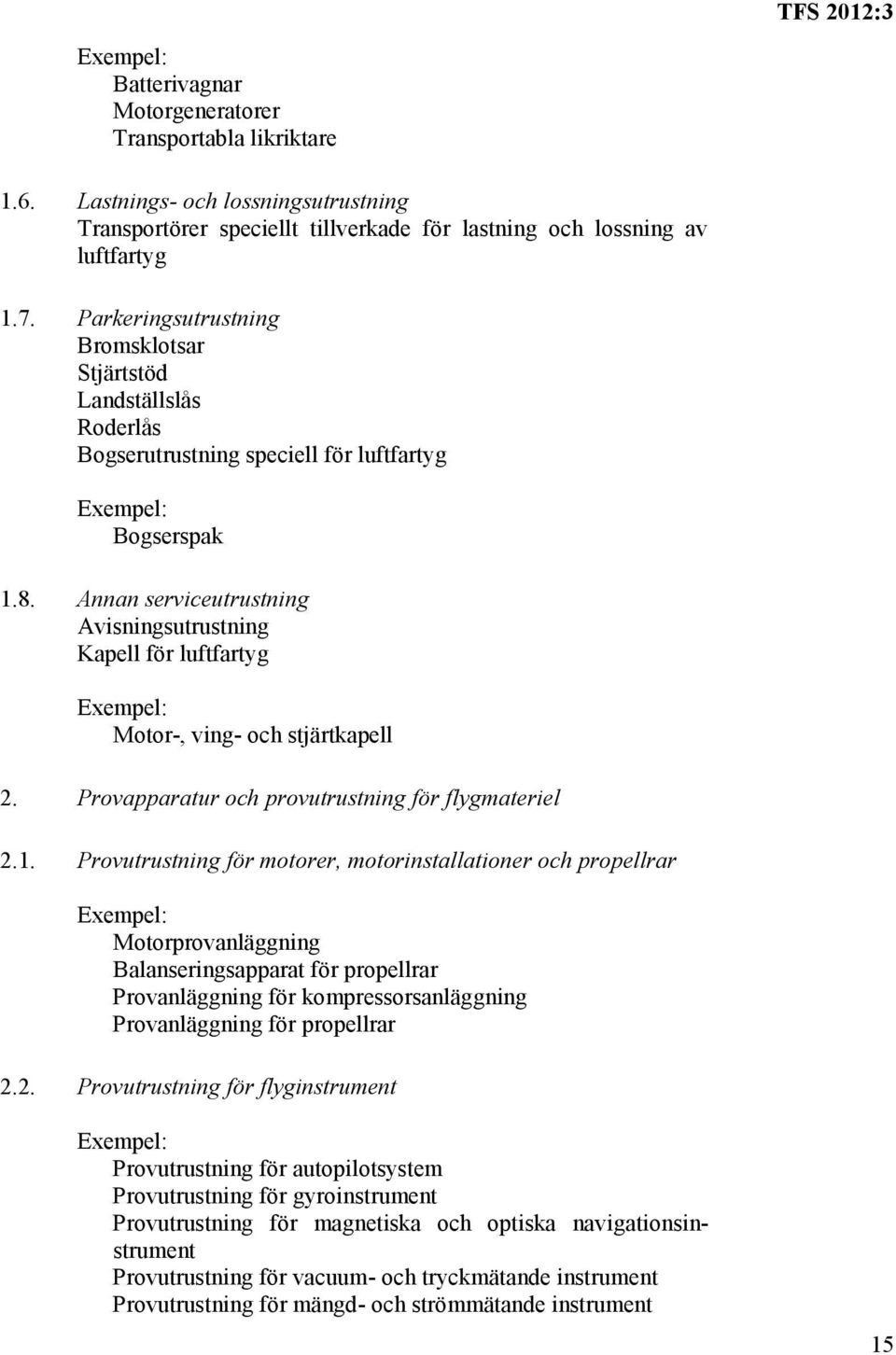 Annan serviceutrustning Avisningsutrustning Kapell för luftfartyg Motor-, ving- och stjärtkapell 2. Provapparatur och provutrustning för flygmateriel 2.1.