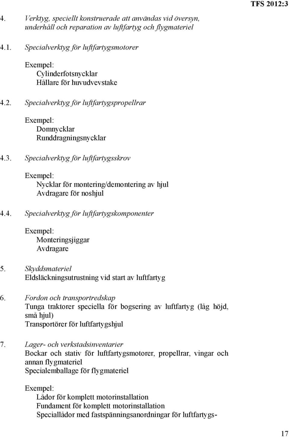 Specialverktyg för luftfartygsskrov Nycklar för montering/demontering av hjul Avdragare för noshjul 4.4. Specialverktyg för luftfartygskomponenter Monteringsjiggar Avdragare 5.