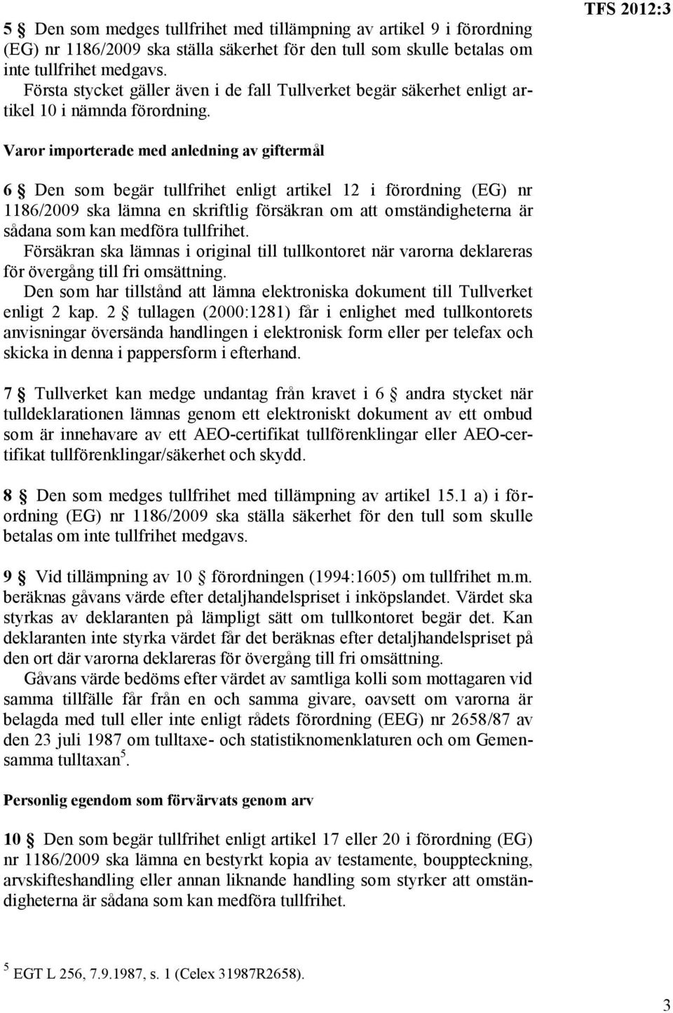 TFS 2012:3 Varor importerade med anledning av giftermål 6 Den som begär tullfrihet enligt artikel 12 i förordning (EG) nr 1186/2009 ska lämna en skriftlig försäkran om att omständigheterna är sådana