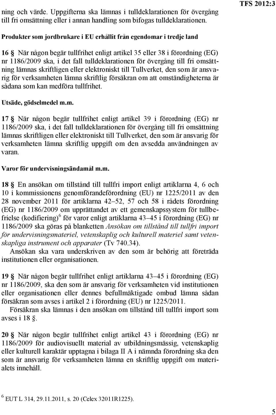 tulldeklarationen för övergång till fri omsättning lämnas skriftligen eller elektroniskt till Tullverket, den som är ansvarig för verksamheten lämna skriftlig försäkran om att omständigheterna är