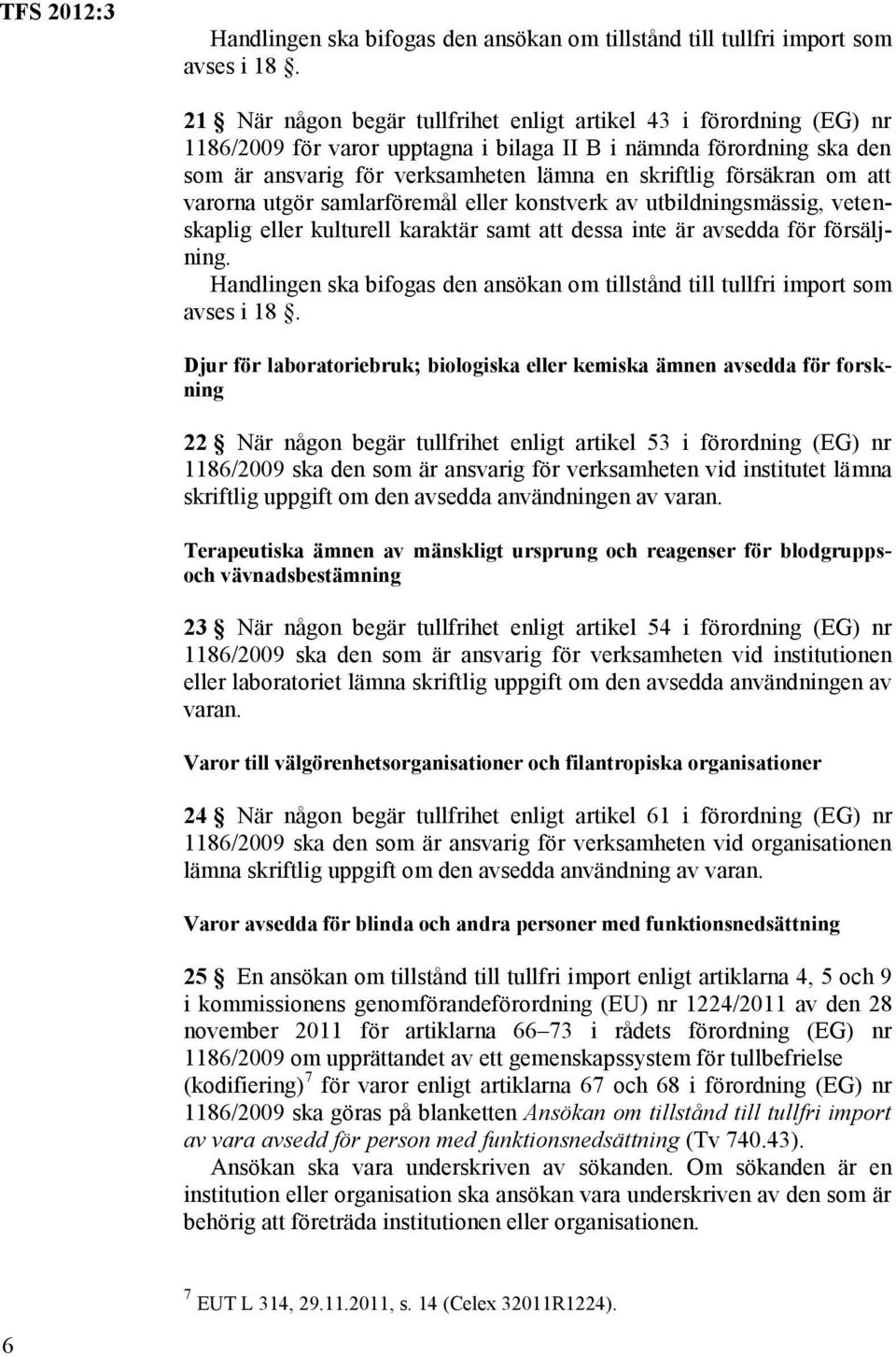 försäkran om att varorna utgör samlarföremål eller konstverk av utbildningsmässig, vetenskaplig eller kulturell karaktär samt att dessa inte är avsedda för försäljning.