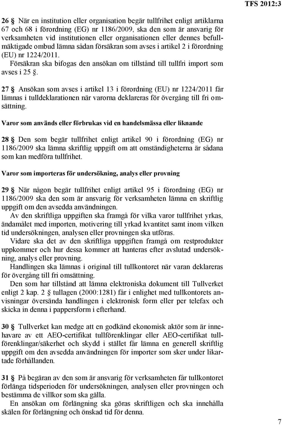 27 Ansökan som avses i artikel 13 i förordning (EU) nr 1224/2011 får lämnas i tulldeklarationen när varorna deklareras för övergång till fri omsättning.