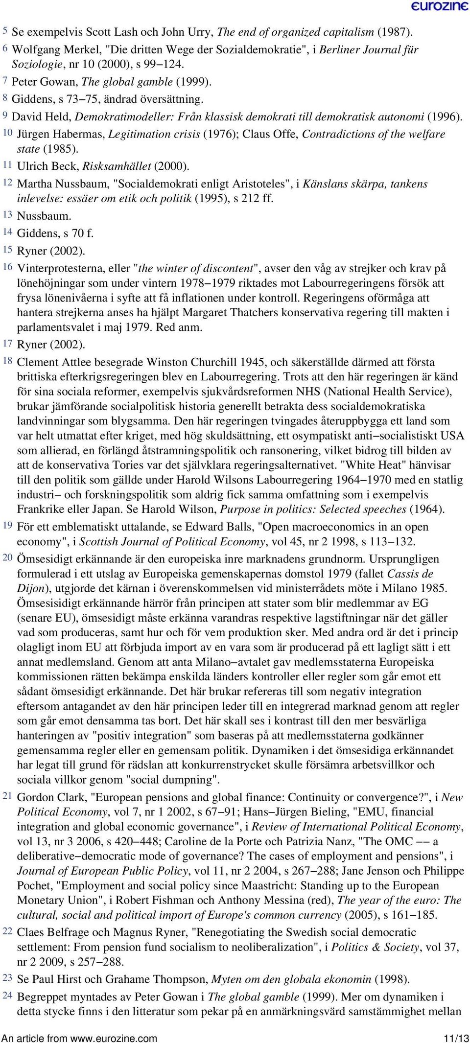 10 Jürgen Habermas, Legitimation crisis (1976); Claus Offe, Contradictions of the welfare state (1985). 11 Ulrich Beck, Risksamhället (2000).