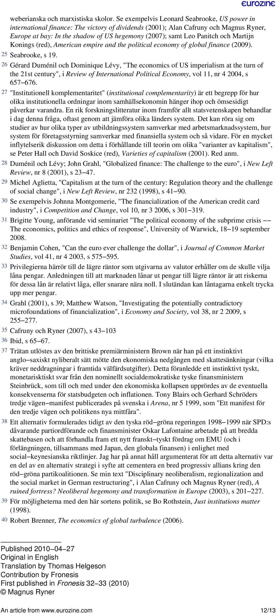 Panitch och Martijn Konings (red), American empire and the political economy of global finance (2009). 25 Seabrooke, s 19.