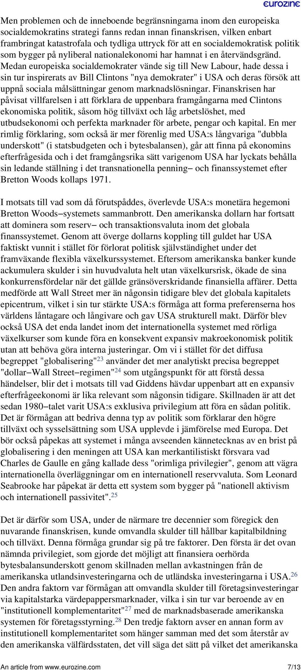 Medan europeiska socialdemokrater vände sig till New Labour, hade dessa i sin tur inspirerats av Bill Clintons "nya demokrater" i USA och deras försök att uppnå sociala målsättningar genom