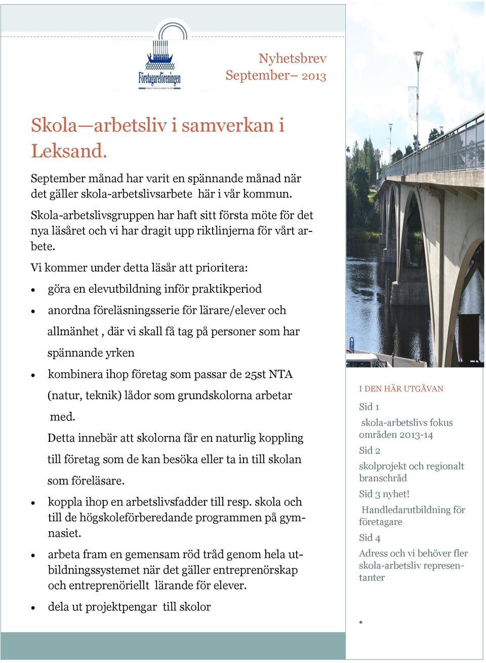 Vi kommer under detta läsår att prioritera: göra en elevutbildning inför praktikperiod anordna föreläsningsserie för lärare/elever och allmänhet, där vi skall få tag på personer som har spännande