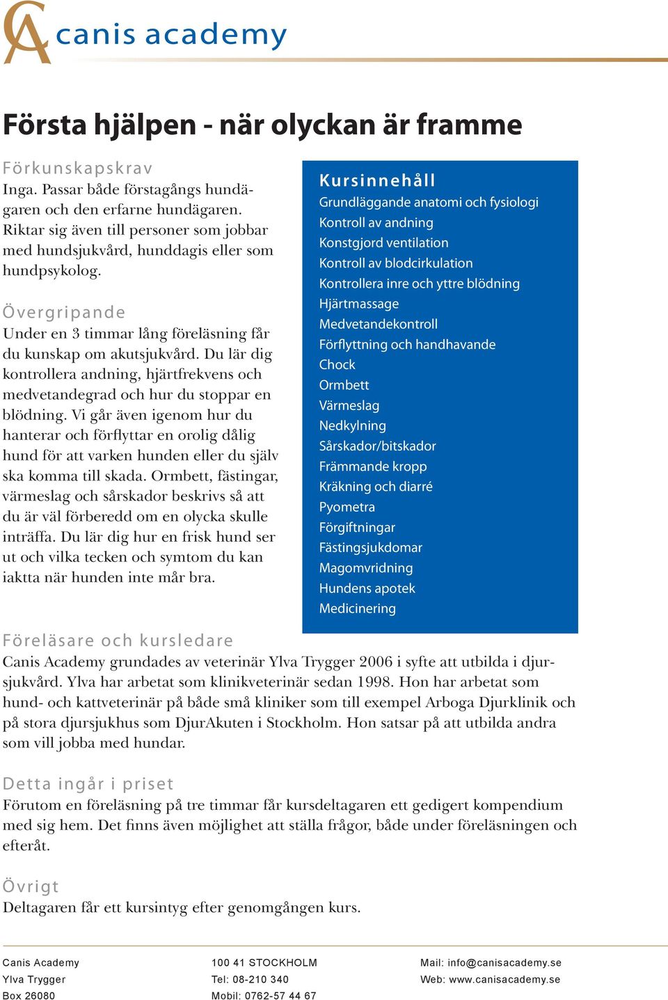 Vi går även igenom hur du hanterar och förflyttar en orolig dålig hund för att varken hunden eller du själv ska komma till skada.