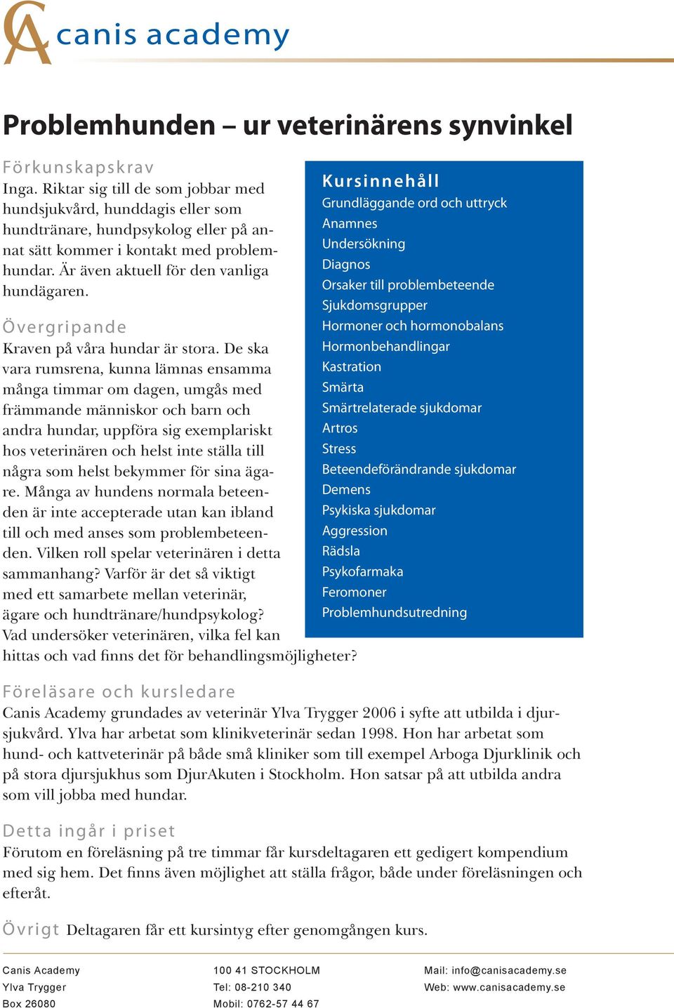 Grundläggande ord och uttryck Anamnes Undersökning Diagnos Orsaker till problembeteende Sjukdomsgrupper Hormoner och hormonobalans Kraven på våra hundar är stora.