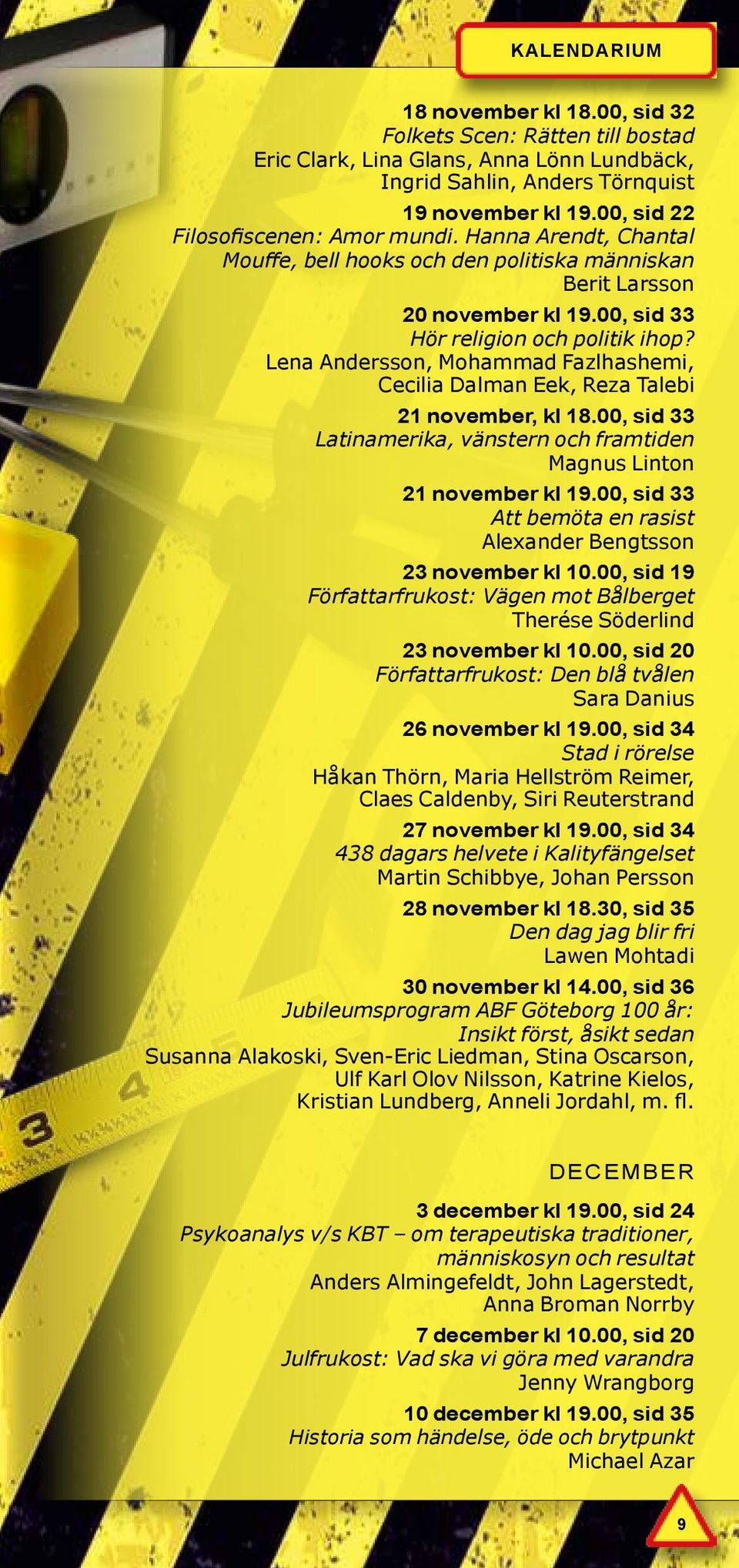 Lena Andersson, Mohammad Fazlhashemi, Cecilia Dalman Eek, Reza Talebi 21 november, kl 18.00, sid 33 Latinamerika, vänstern och framtiden Magnus Linton 21 november kl 19.