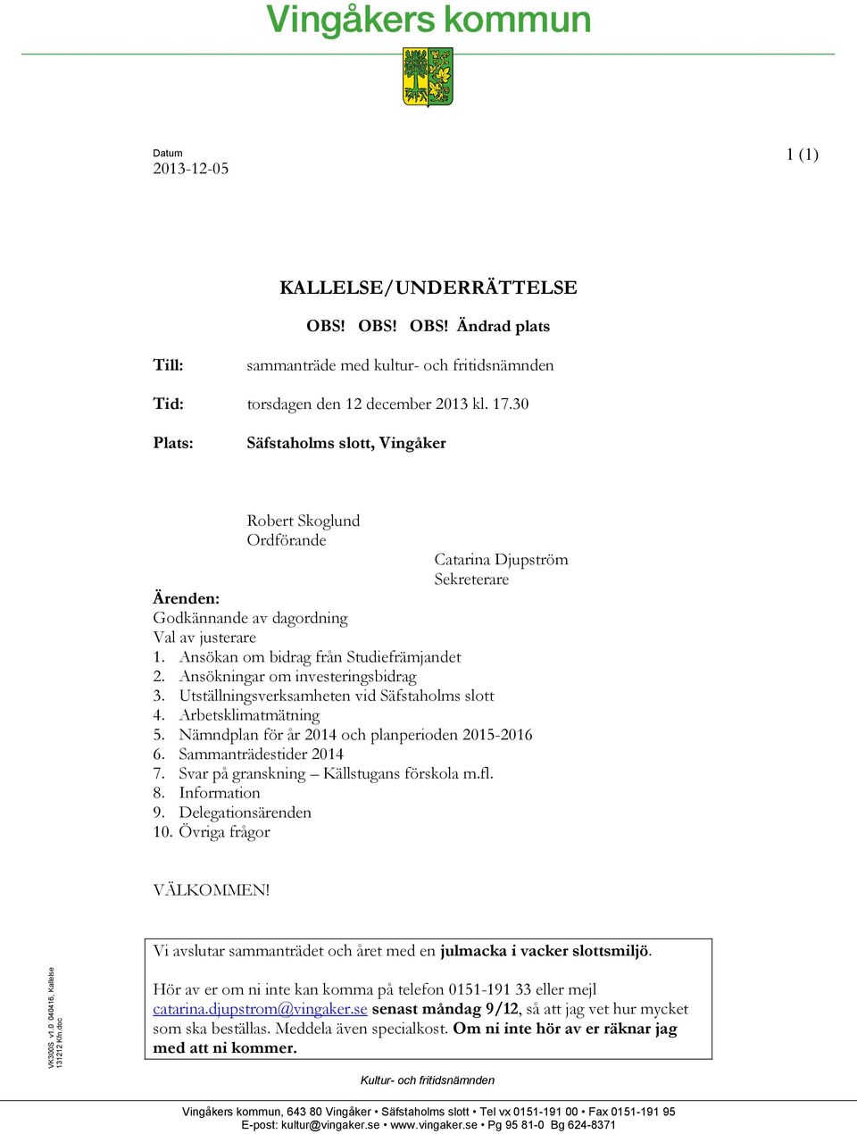 Ansökningar om investeringsbidrag 3. Utställningsverksamheten vid Säfstaholms slott 4. Arbetsklimatmätning 5. Nämndplan för år 2014 och planperioden 2015-2016 6. Sammanträdestider 2014 7.