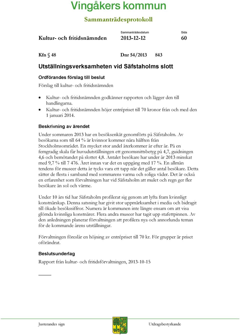 Kultur- och fritidsnämnden höjer entrépriset till 70 kronor från och med den 1 januari 2014. Beskrivning av ärendet Under sommaren 2013 har en besöksenkät genomförts på Säfstaholm.