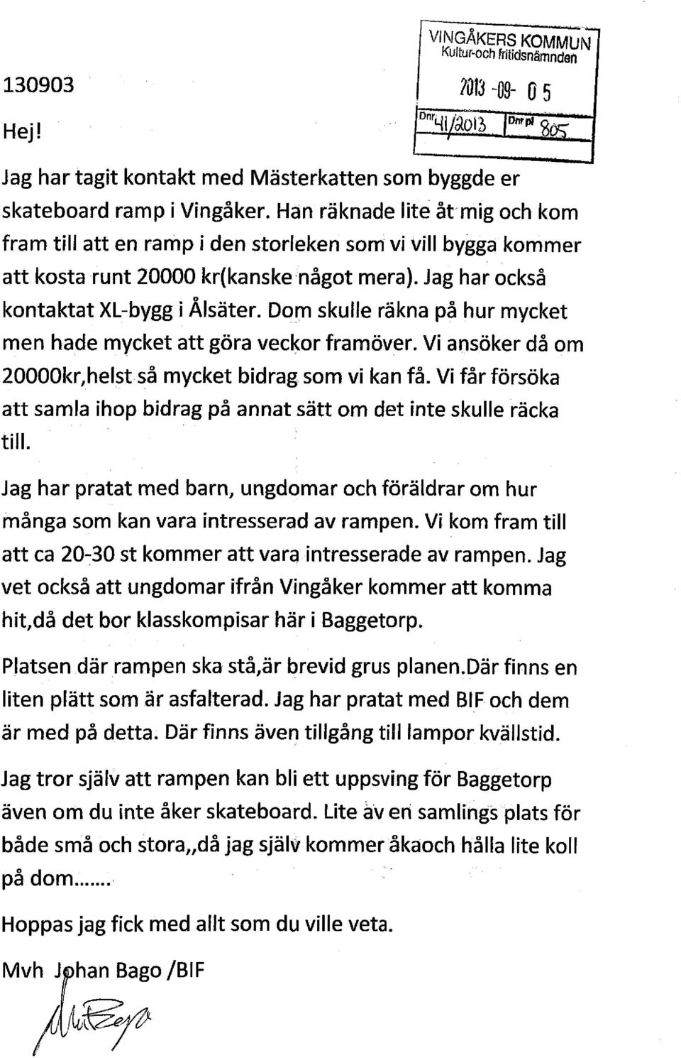 Dom skulle räkna på hur mycket men hade mycket att göra veckor framöver. Vi ansöker då om 20000kr,helst så mycket bidrag. som vi kan få.