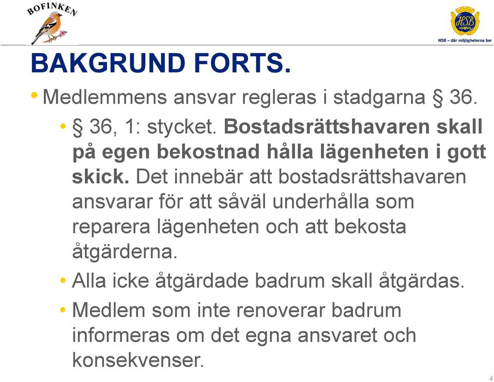 Det innebär att bostadsrättshavaren ansvarar för att såväl underhålla som reparera lägenheten och