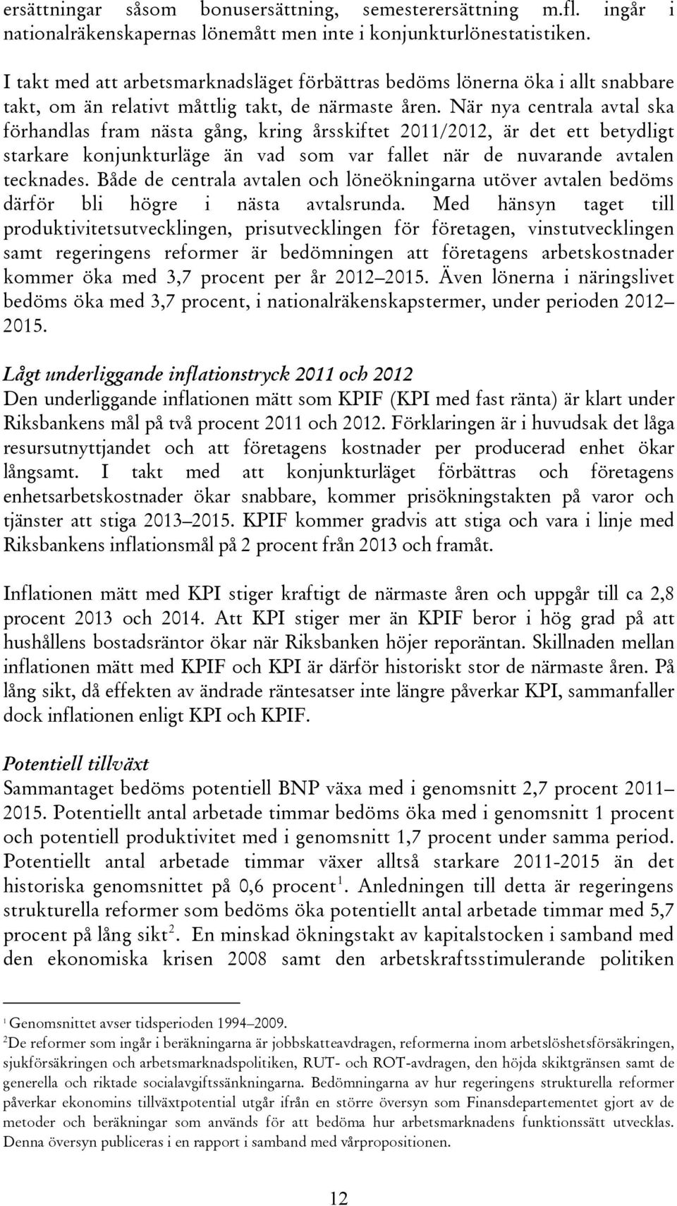 När nya centrala avtal ska förhandlas fram nästa gång, kring årsskiftet 2011/2012, är det ett betydligt starkare konjunkturläge än vad som var fallet när de nuvarande avtalen tecknades.