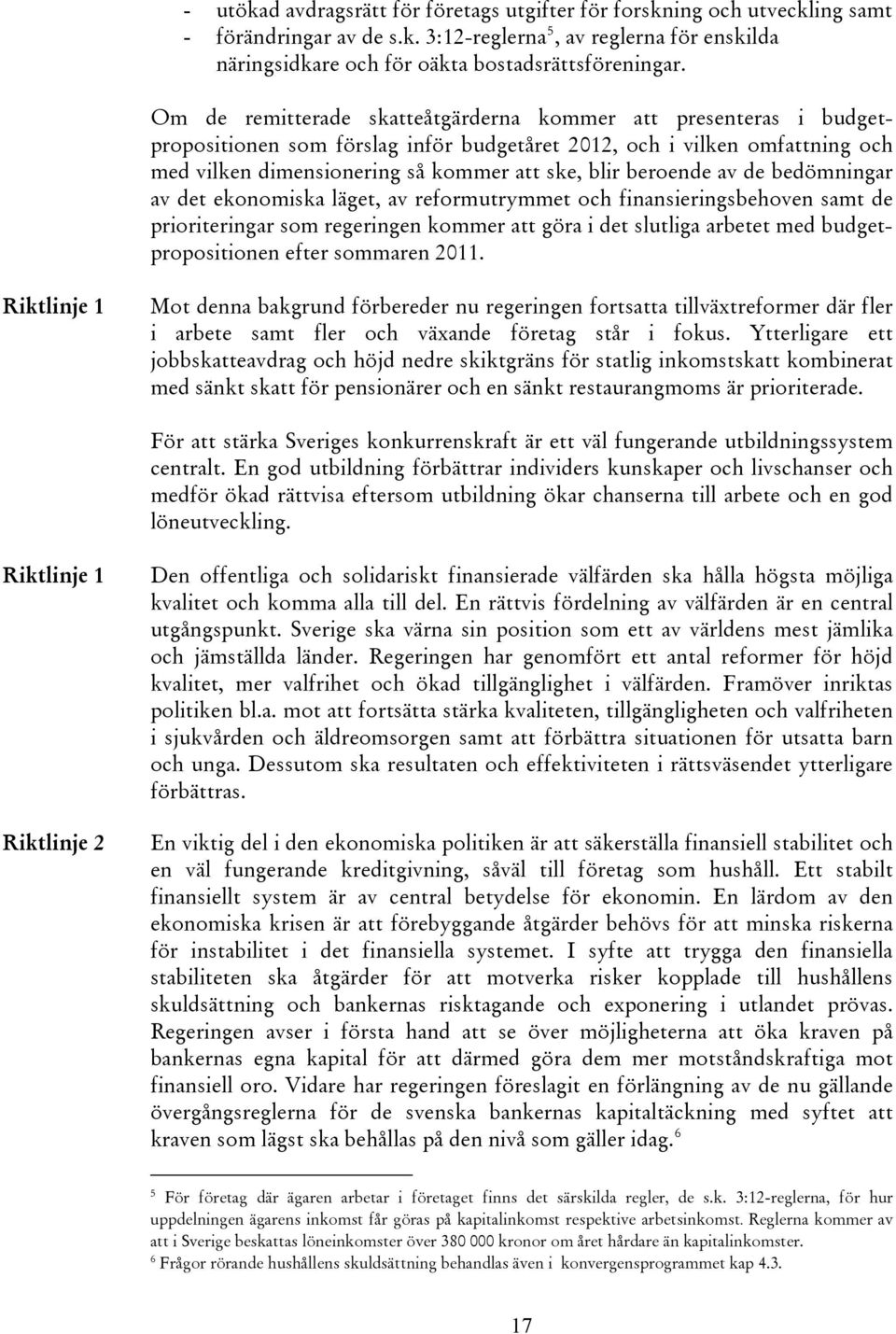 beroende av de bedömningar av det ekonomiska läget, av reformutrymmet och finansieringsbehoven samt de prioriteringar som regeringen kommer att göra i det slutliga arbetet med budgetpropositionen