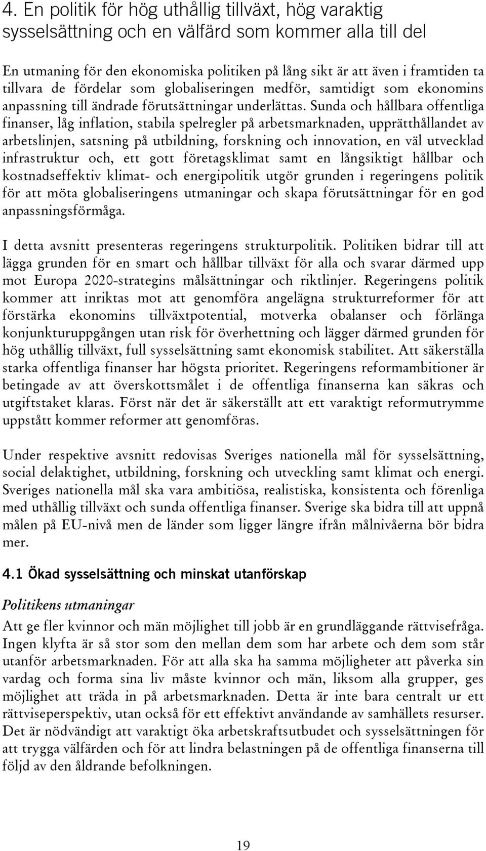 Sunda och hållbara offentliga finanser, låg inflation, stabila spelregler på arbetsmarknaden, upprätthållandet av arbetslinjen, satsning på utbildning, forskning och innovation, en väl utvecklad