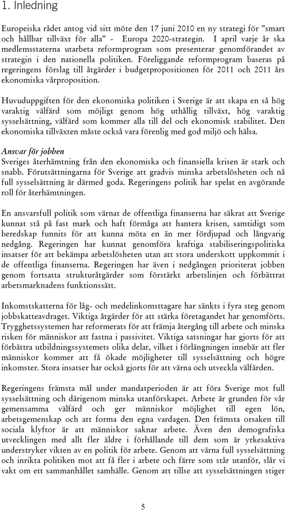 Föreliggande reformprogram baseras på regeringens förslag till åtgärder i budgetpropositionen för 2011 och 2011 års ekonomiska vårproposition.