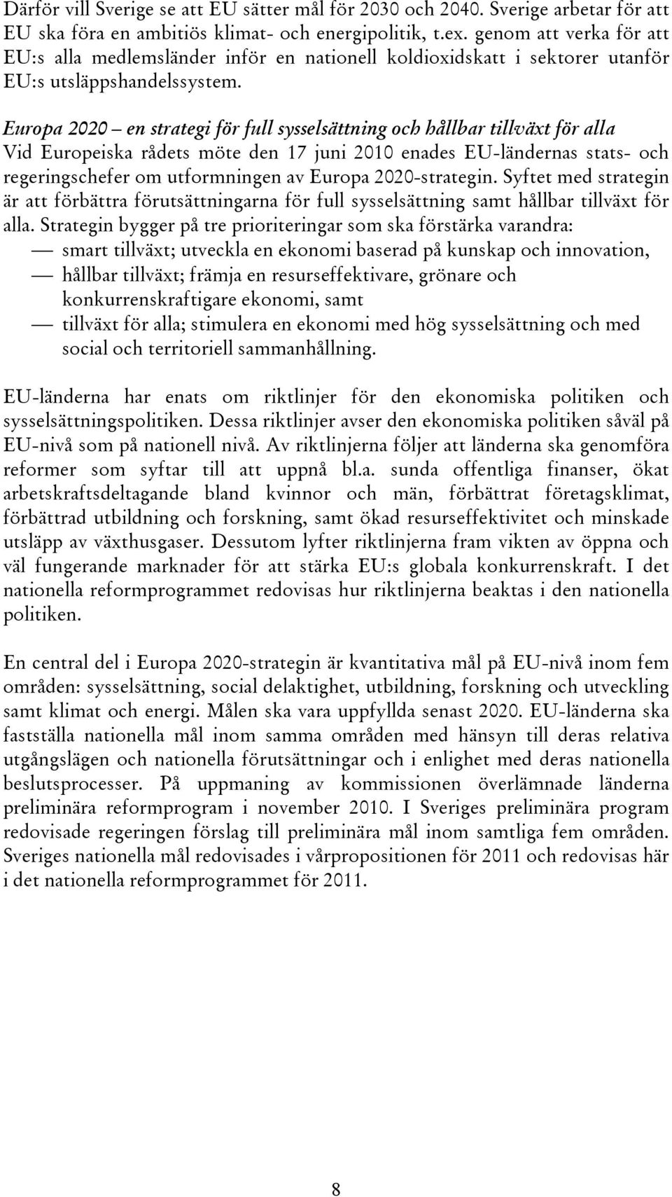 Europa 2020 en strategi för full sysselsättning och hållbar tillväxt för alla Vid Europeiska rådets möte den 17 juni 2010 enades EU-ländernas stats- och regeringschefer om utformningen av Europa