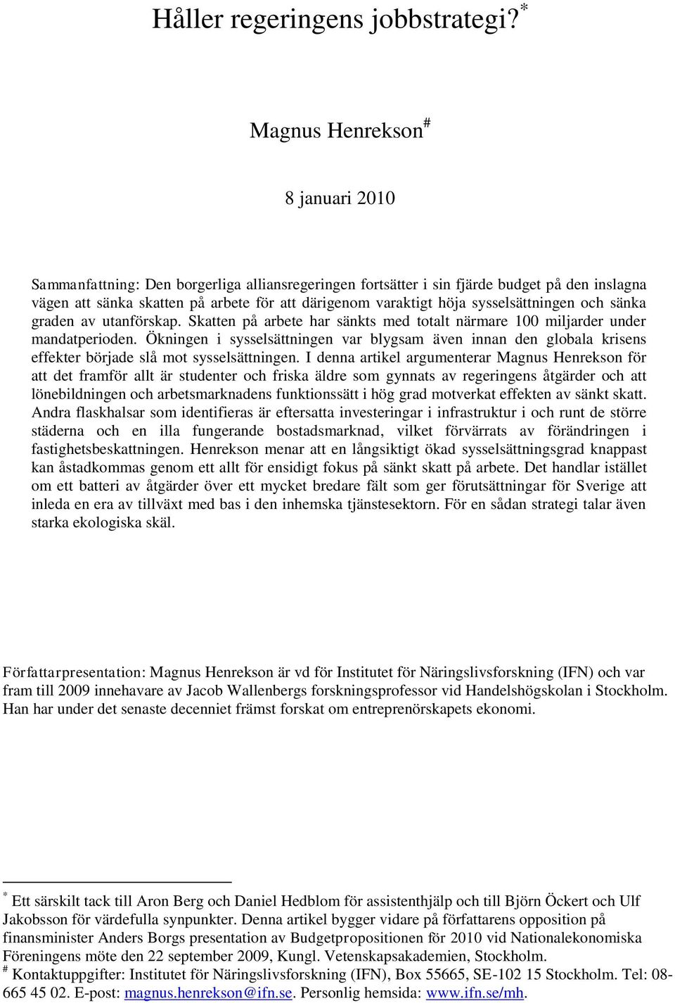 sysselsättningen och sänka graden av utanförskap. Skatten på arbete har sänkts med totalt närmare 100 miljarder under mandatperioden.