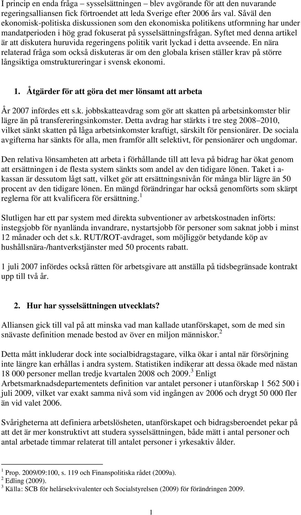 Syftet med denna artikel är att diskutera huruvida regeringens politik varit lyckad i detta avseende.