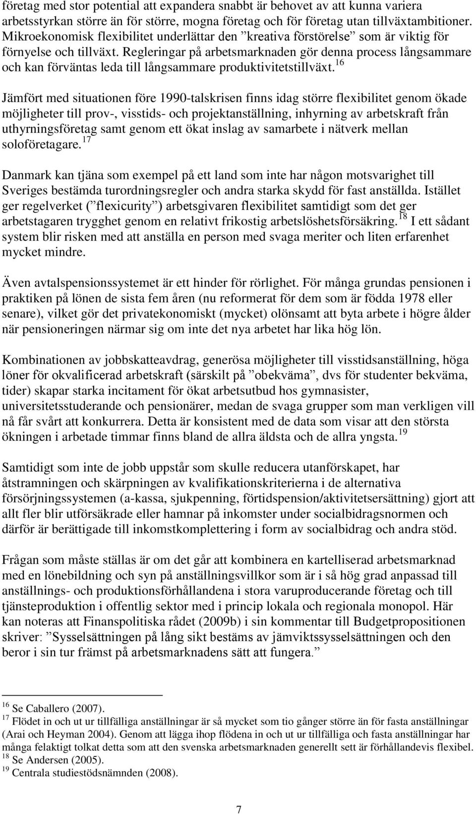 Regleringar på arbetsmarknaden gör denna process långsammare och kan förväntas leda till långsammare produktivitetstillväxt.