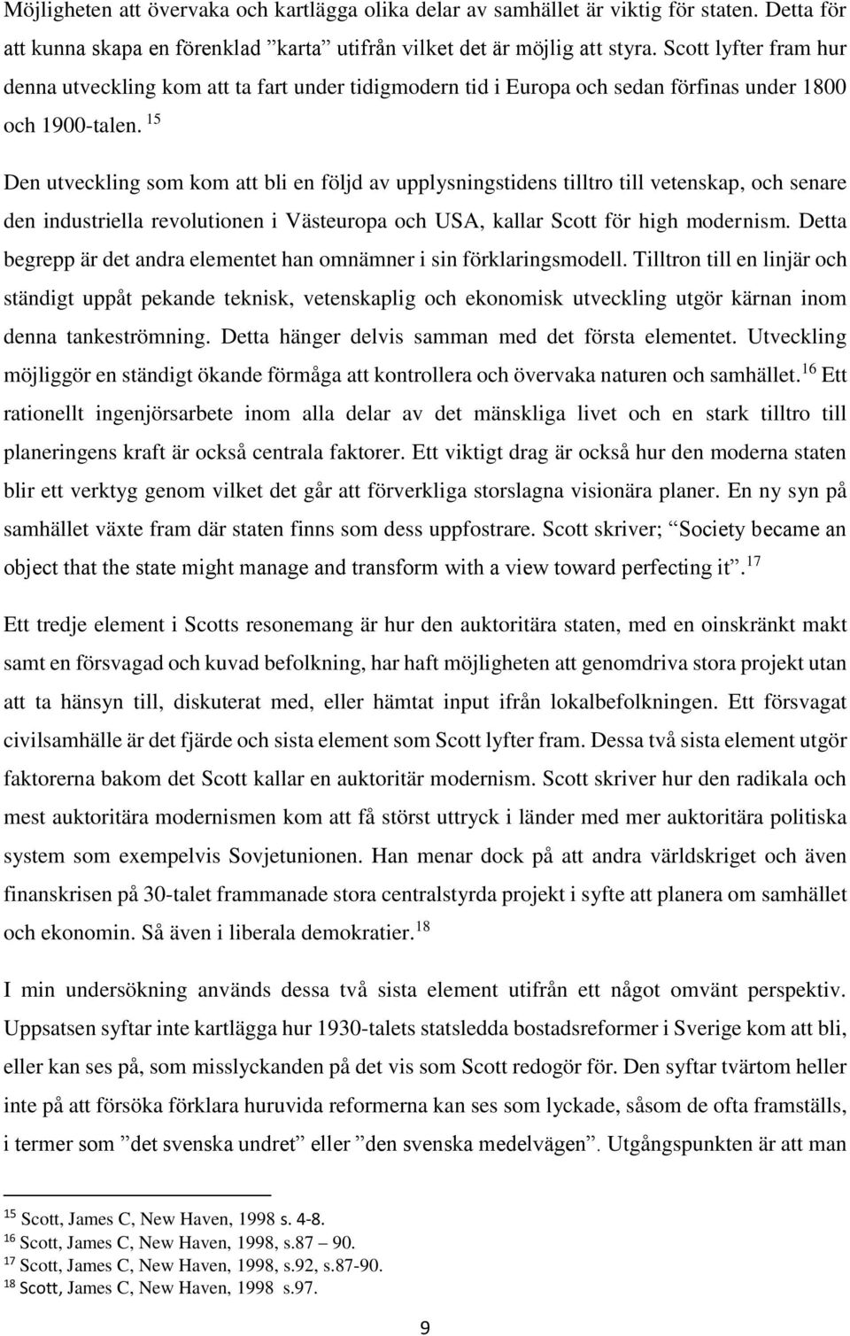 15 Den utveckling som kom att bli en följd av upplysningstidens tilltro till vetenskap, och senare den industriella revolutionen i Västeuropa och USA, kallar Scott för high modernism.