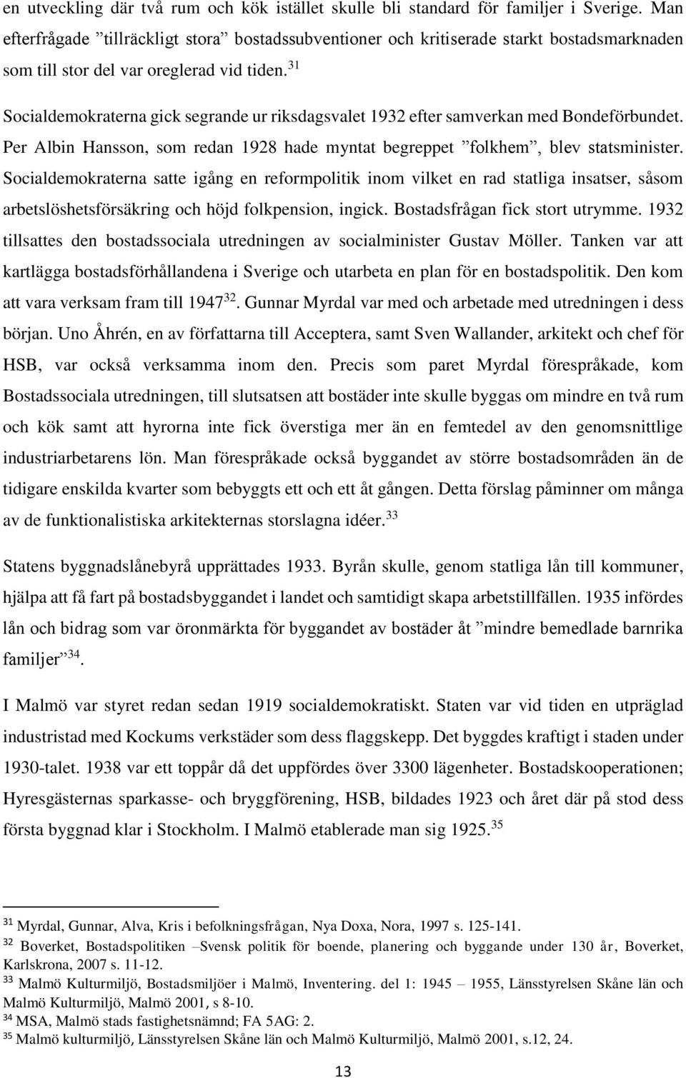 31 Socialdemokraterna gick segrande ur riksdagsvalet 1932 efter samverkan med Bondeförbundet. Per Albin Hansson, som redan 1928 hade myntat begreppet folkhem, blev statsminister.